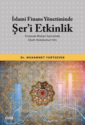 İslami Finans Yönetiminde Şeri Etkinlik - Finansal Mimari İçerisinde İslam Hukukunun Yeri